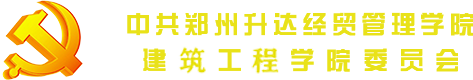 中共郑州升达经贸管理学院建工学院总支部委